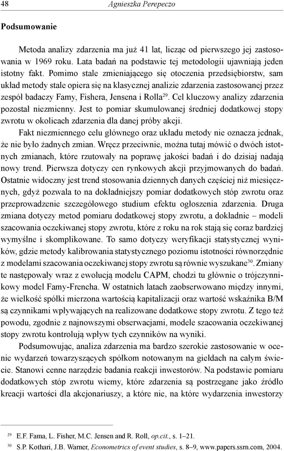 Cel kluczowy analizy zdarzenia pozostał niezmienny. Jest to pomiar skumulowanej średniej dodatkowej stopy zwrotu w okolicach zdarzenia dla danej próby akcji.