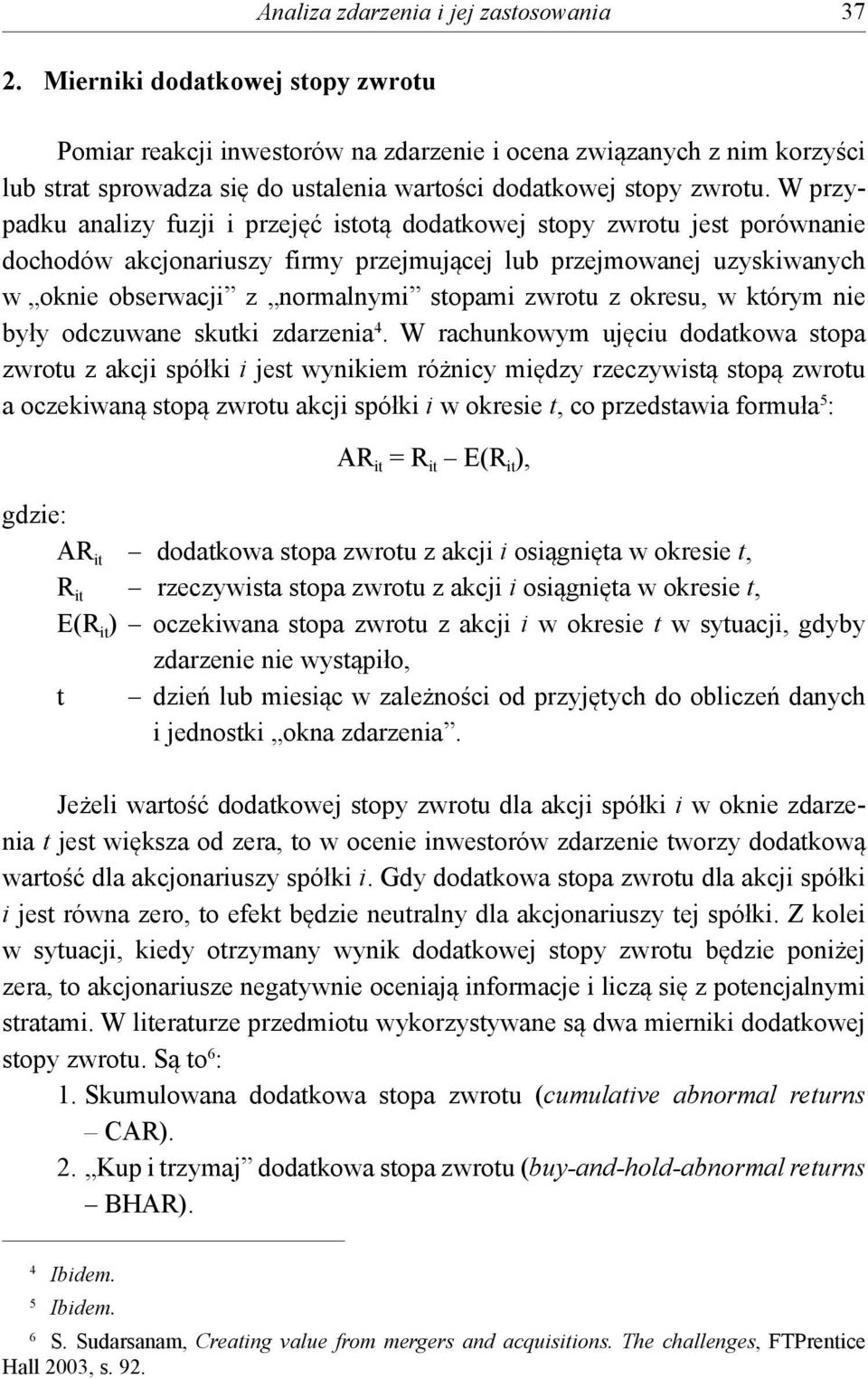 W przypadku analizy fuzji i przejęć istotą dodatkowej stopy zwrotu jest porównanie dochodów akcjonariuszy firmy przejmującej lub przejmowanej uzyskiwanych w oknie obserwacji z normalnymi stopami