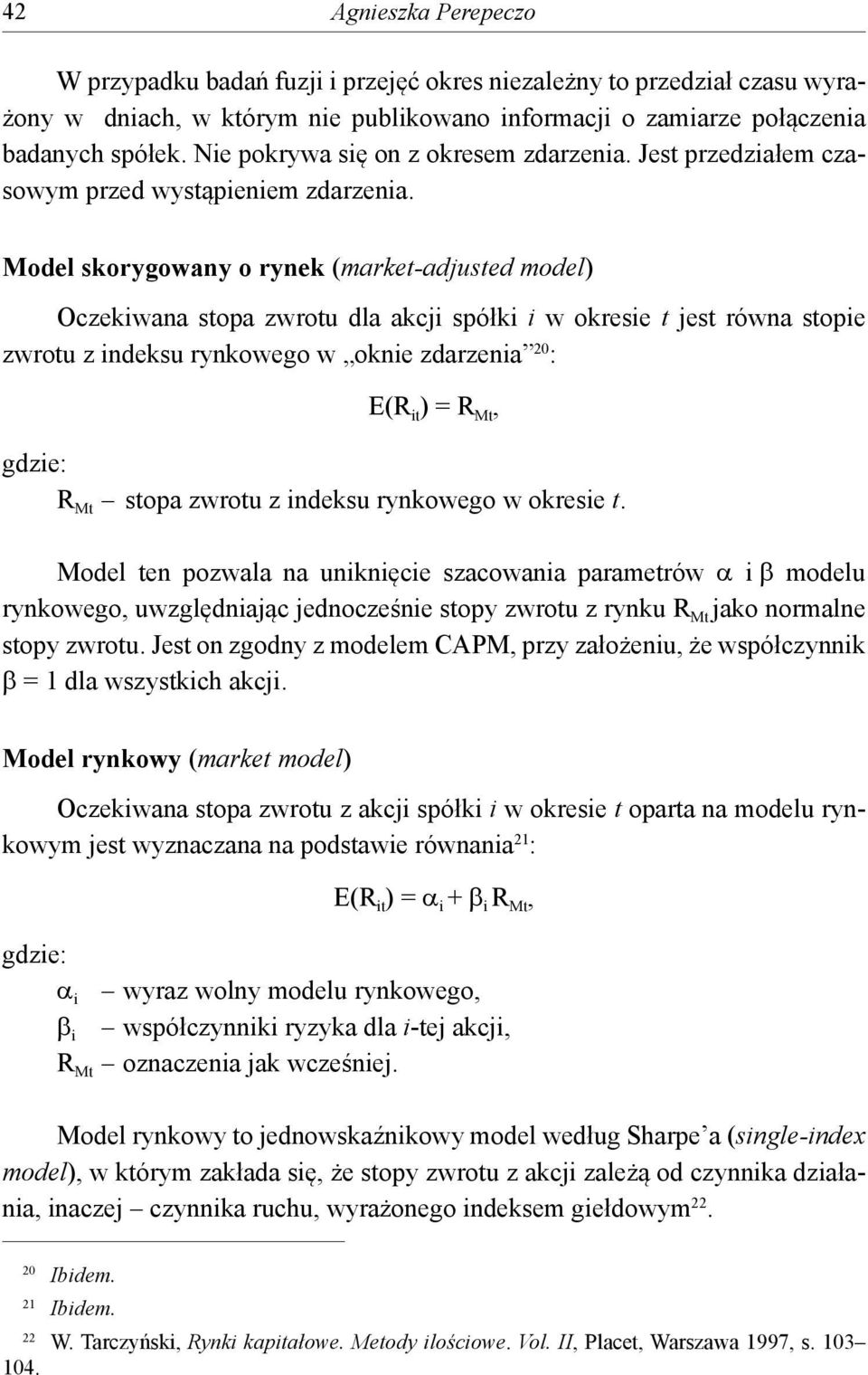 Model skorygowany o rynek (market-adjusted model) Oczekiwana stopa zwrotu dla akcji spółki i w okresie t jest równa stopie zwrotu z indeksu rynkowego w oknie zdarzenia 20 : E(R it ) = R Mt, R Mt