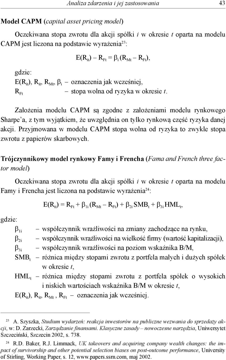 Założenia modelu CAPM są zgodne z założeniami modelu rynkowego Sharpe a, z tym wyjątkiem, że uwzględnia on tylko rynkową część ryzyka danej akcji.