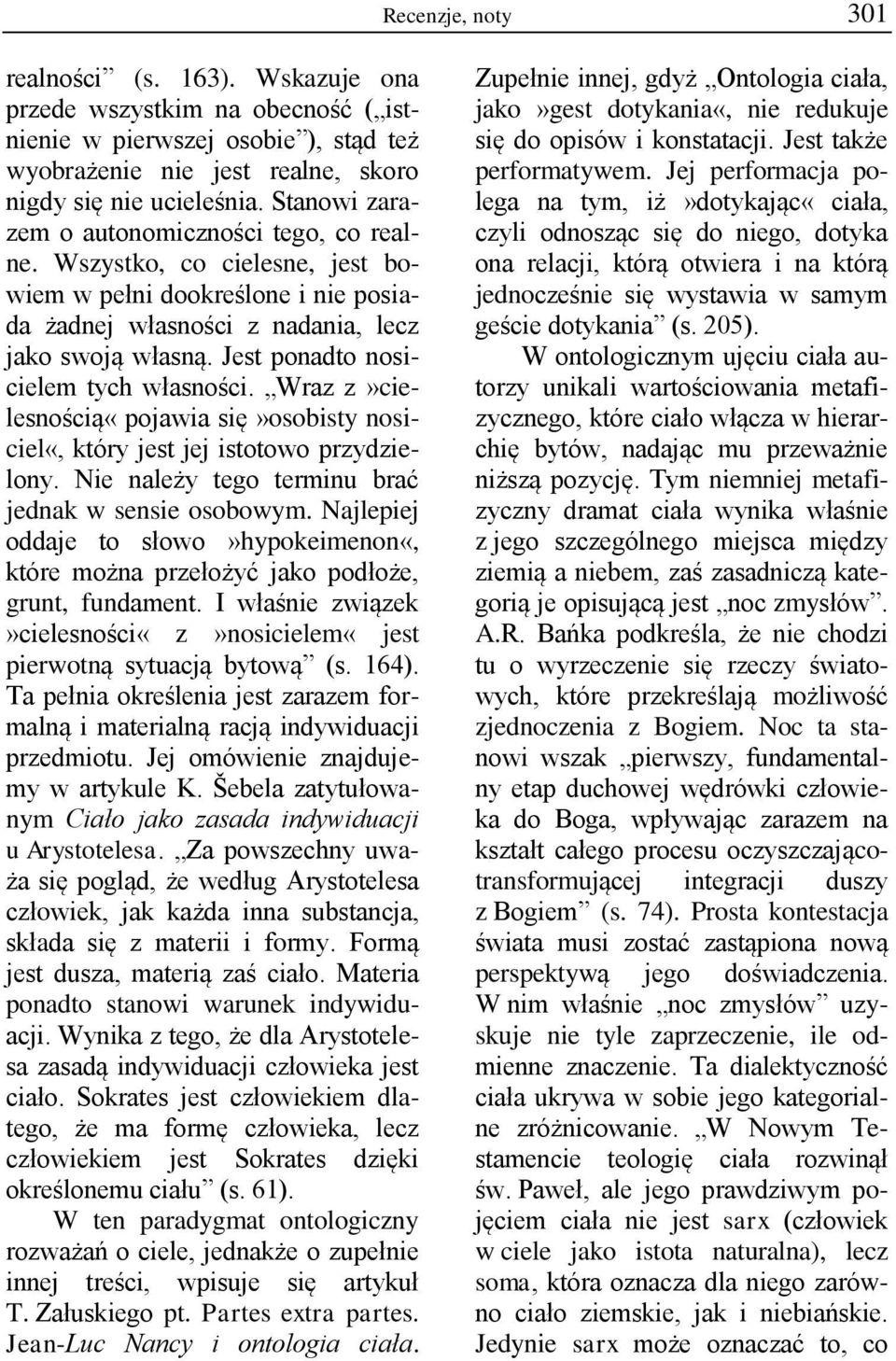 Jest ponadto nosicielem tych własności. Wraz z»cielesnością«pojawia się»osobisty nosiciel«, który jest jej istotowo przydzielony. Nie należy tego terminu brać jednak w sensie osobowym.