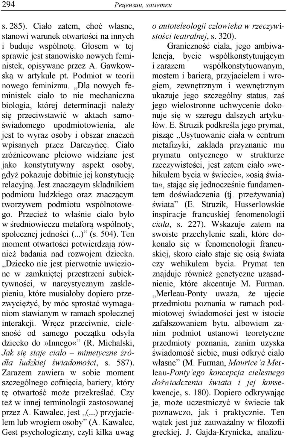 Dla nowych feministek ciało to nie mechaniczna biologia, której determinacji należy się przeciwstawić w aktach samoświadomego upodmiotowienia, ale jest to wyraz osoby i obszar znaczeń wpisanych przez