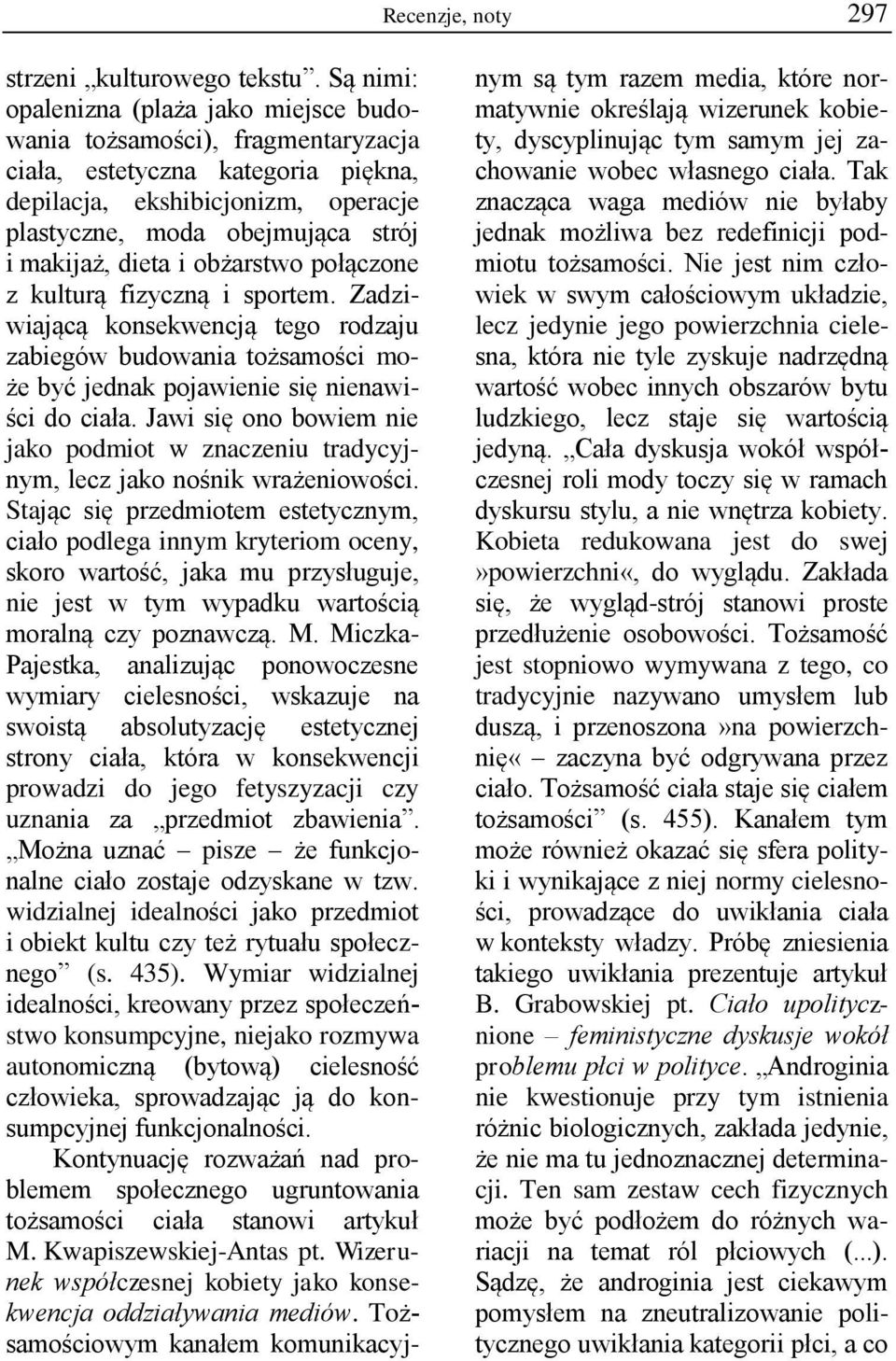 dieta i obżarstwo połączone z kulturą fizyczną i sportem. Zadziwiającą konsekwencją tego rodzaju zabiegów budowania tożsamości może być jednak pojawienie się nienawiści do ciała.