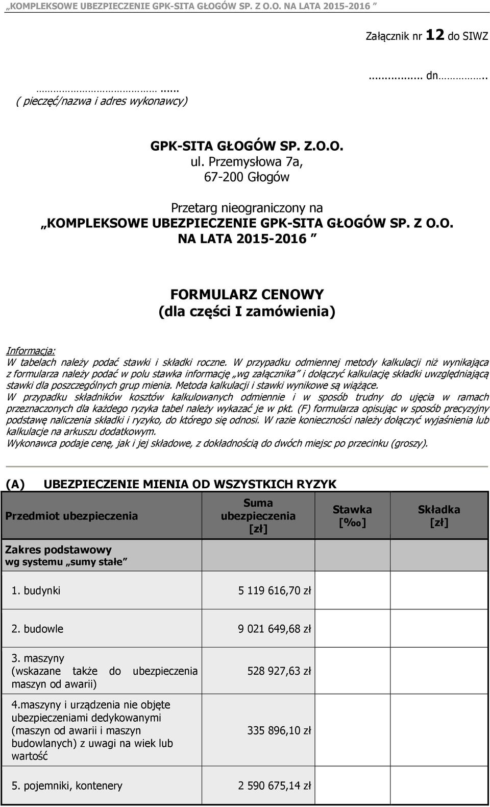 W przypadku odmiennej metody kalkulacji niż wynikająca z formularza należy podać w polu stawka informację wg załącznika i dołączyć kalkulację składki uwzględniającą stawki dla poszczególnych grup