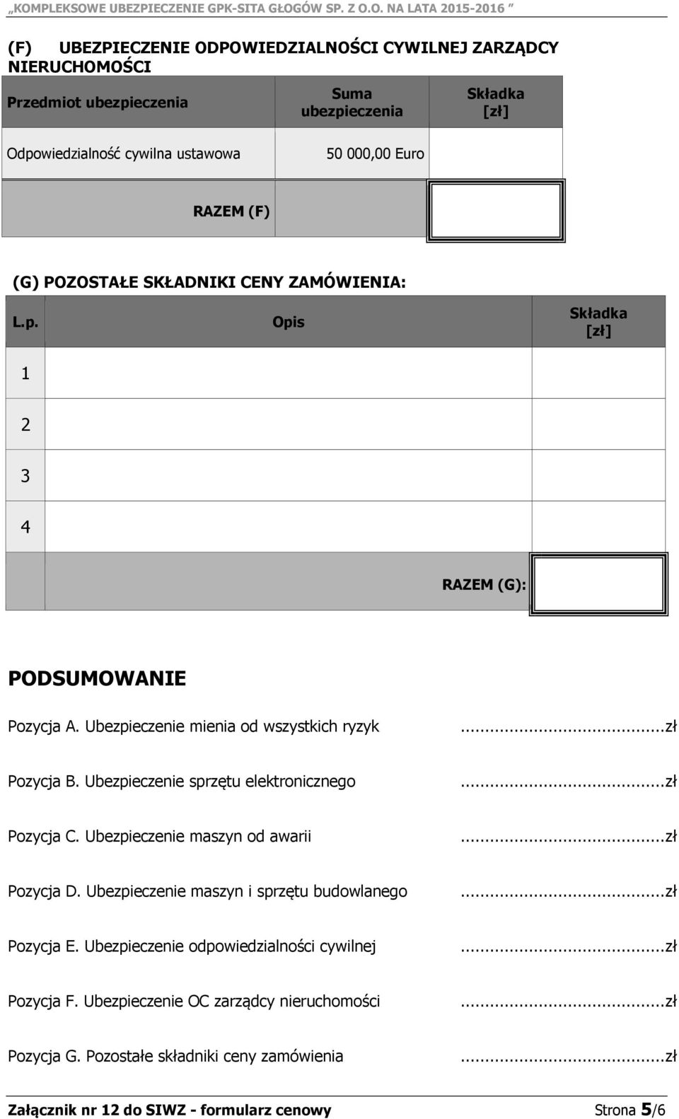 Ubezpieczenie sprzętu elektronicznego Pozycja C. Ubezpieczenie maszyn od awarii Pozycja D. Ubezpieczenie maszyn i sprzętu budowlanego Pozycja E.