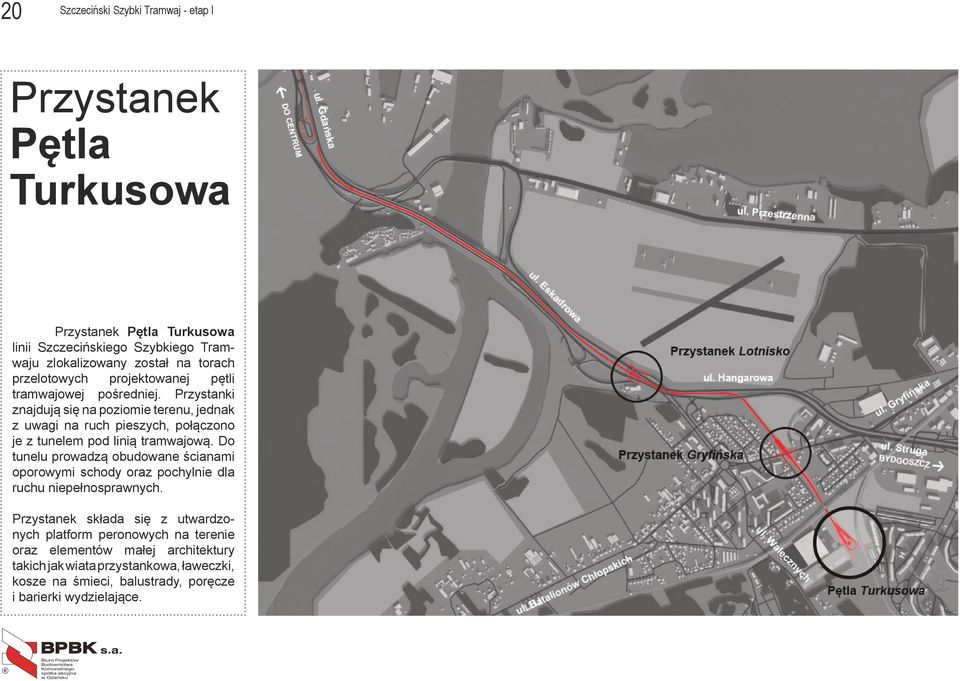 Przystanki znajdują się na poziomie terenu, jednak z uagi na ruch pieszych, połączono je z tunelem pod linią tramajoą.