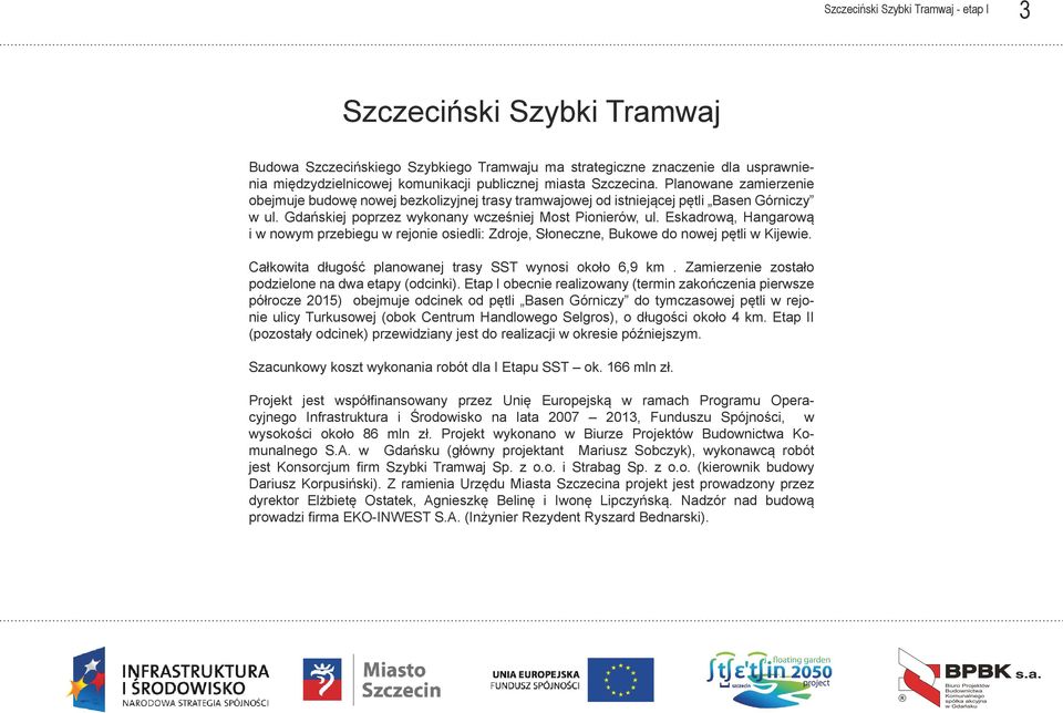 Eskadroą, Hangaroą i noym przebiegu rejonie osiedli: Zdroje, Słoneczne, Bukoe do noej pętli Kijeie. Całkoita długość planoanej trasy SST ynosi około 6,9 km.