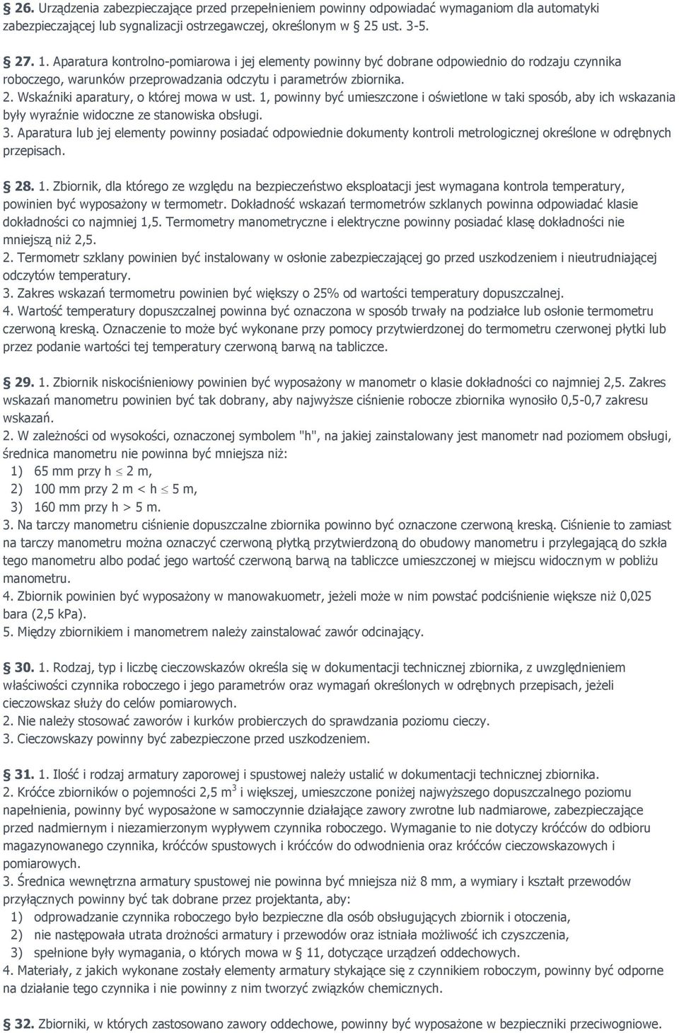 Wskaźniki aparatury, o której mowa w ust. 1, powinny być umieszczone i oświetlone w taki sposób, aby ich wskazania były wyraźnie widoczne ze stanowiska obsługi. 3.