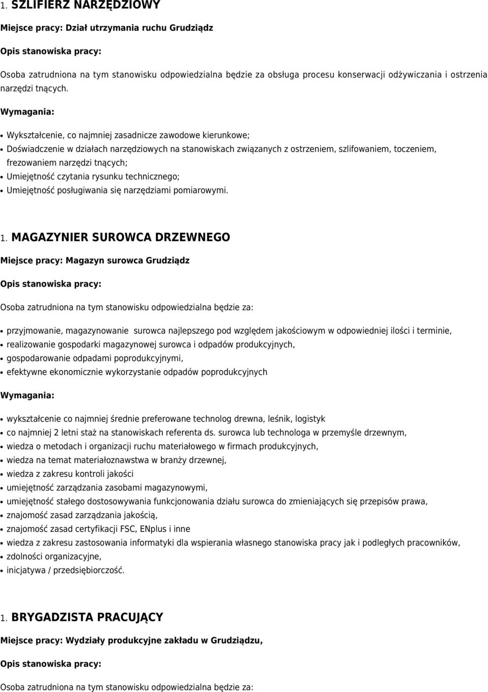 Wykształcenie, co najmniej zasadnicze zawodowe kierunkowe; Doświadczenie w działach narzędziowych na stanowiskach związanych z ostrzeniem, szlifowaniem, toczeniem, frezowaniem narzędzi tnących;