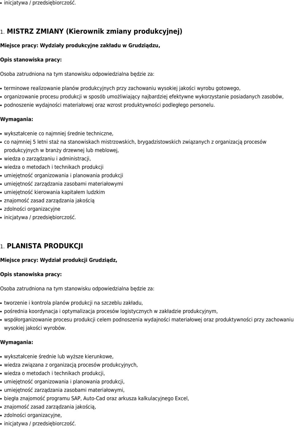 wykształcenie co najmniej średnie techniczne, co najmniej 5 letni staż na stanowiskach mistrzowskich, brygadzistowskich związanych z organizacją procesów produkcyjnych w branży drzewnej lub meblowej,