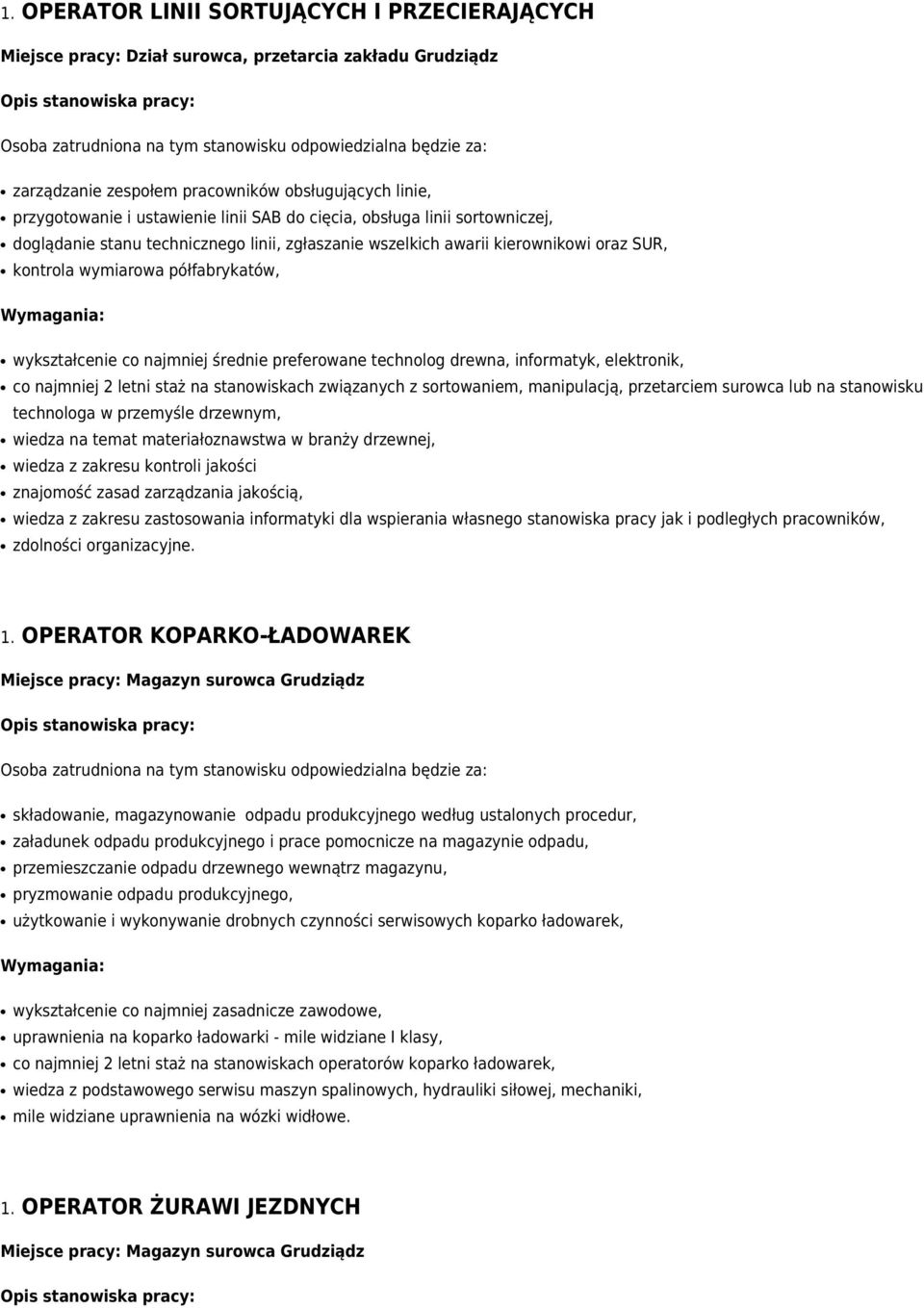 preferowane technolog drewna, informatyk, elektronik, co najmniej 2 letni staż na stanowiskach związanych z sortowaniem, manipulacją, przetarciem surowca lub na stanowisku technologa w przemyśle