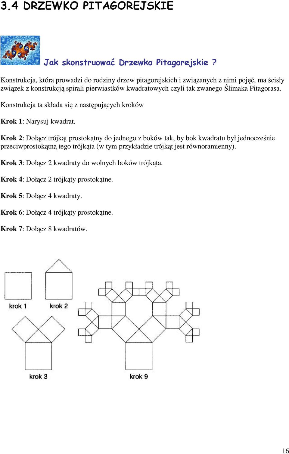 Ślimaka Pitagorasa. Konstrukcja ta składa się z następujących kroków Krok : Narysuj kwadrat.