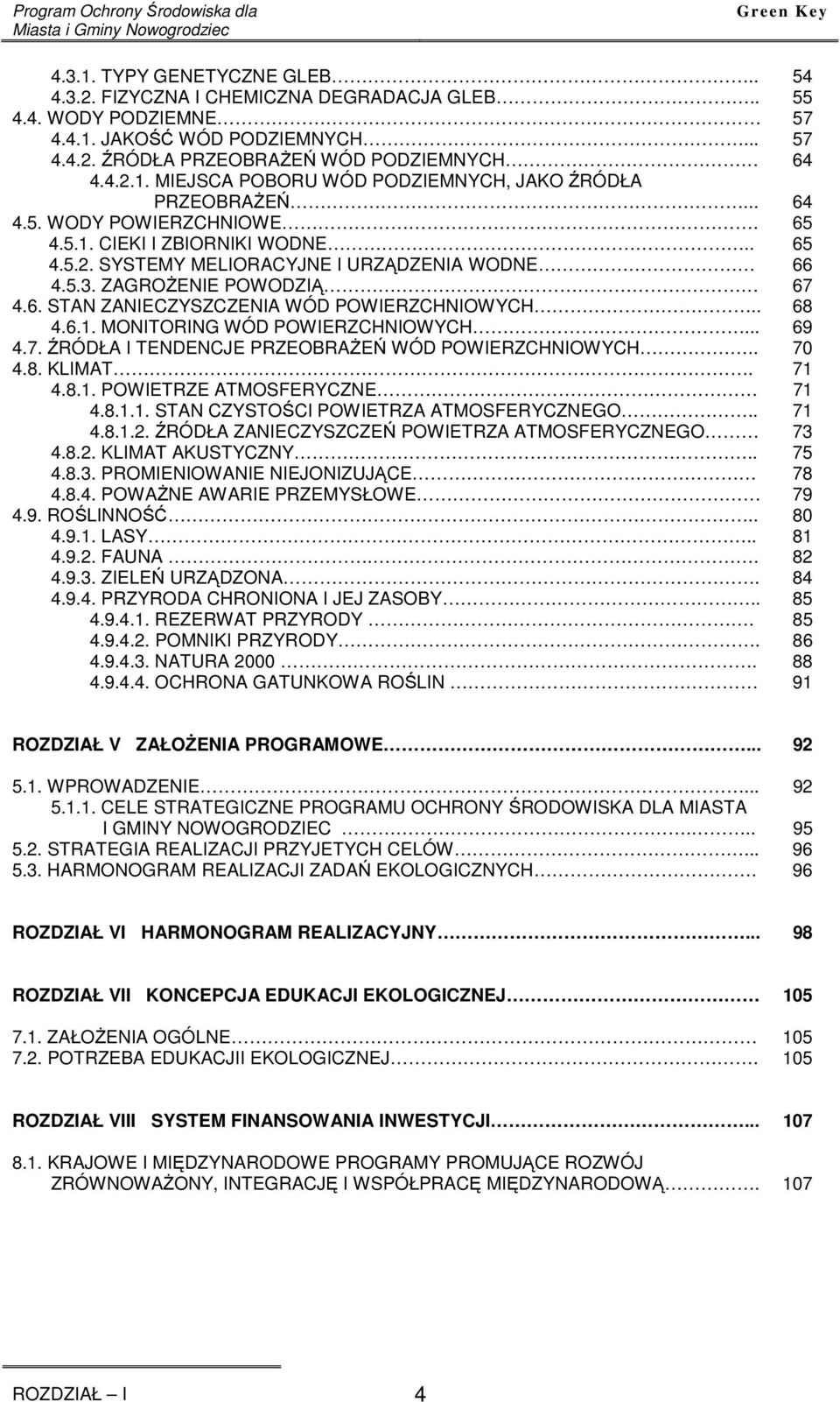 ZAGROŻENIE POWODZIĄ 67 4.6. STAN ZANIECZYSZCZENIA WÓD POWIERZCHNIOWYCH.. 68 4.6.1. MONITORING WÓD POWIERZCHNIOWYCH... 69 4.7. ŹRÓDŁA I TENDENCJE PRZEOBRAŻEŃ WÓD POWIERZCHNIOWYCH.. 70 4.8. KLIMAT.