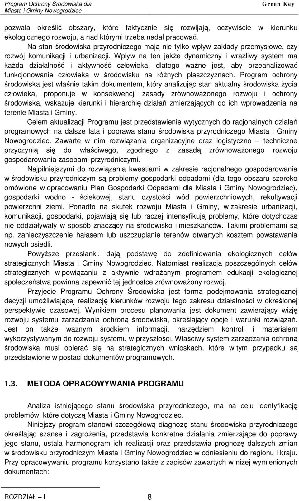 Wpływ na ten jakże dynamiczny i wrażliwy system ma każda działalność i aktywność człowieka, dlatego ważne jest, aby przeanalizować funkcjonowanie człowieka w środowisku na różnych płaszczyznach.