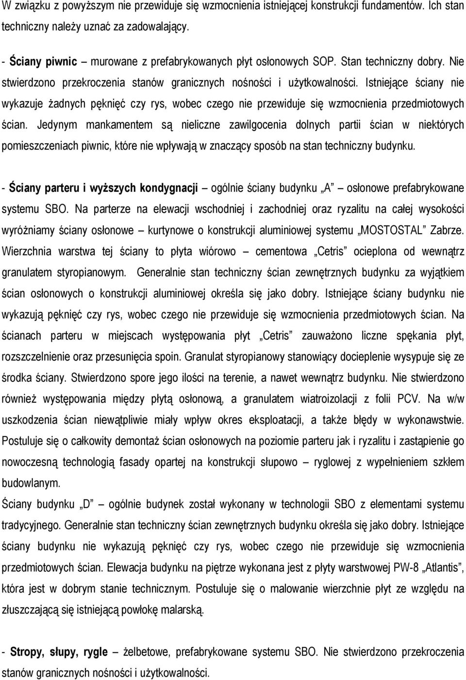 Istniejące ściany nie wykazuje żadnych pęknięć czy rys, wobec czego nie przewiduje się wzmocnienia przedmiotowych ścian.