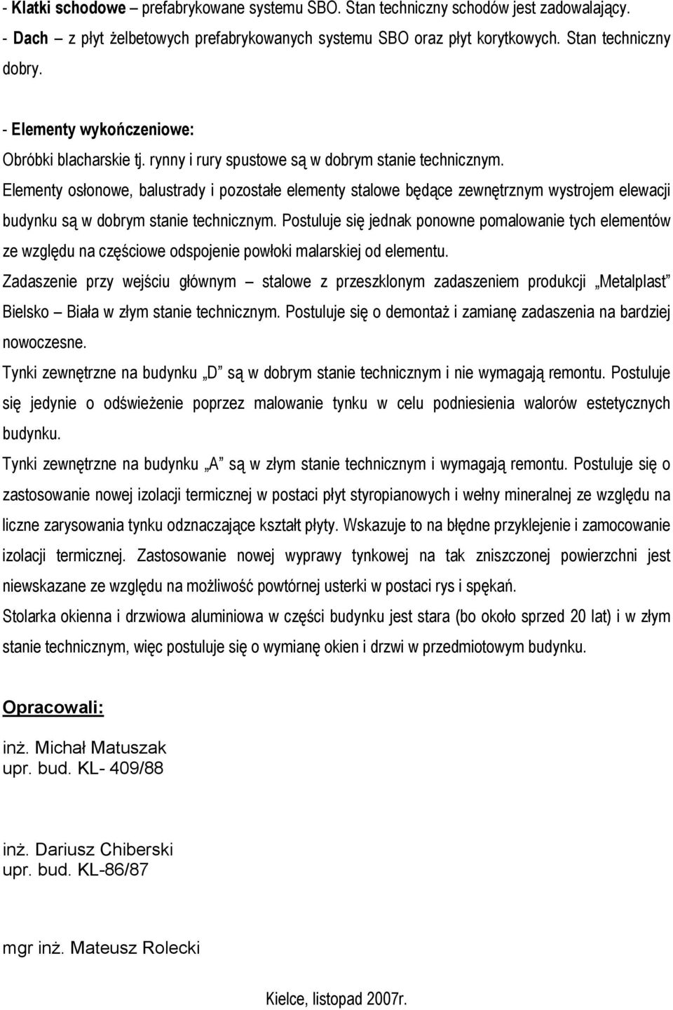 Elementy osłonowe, balustrady i pozostałe elementy stalowe będące zewnętrznym wystrojem elewacji budynku są w dobrym stanie technicznym.