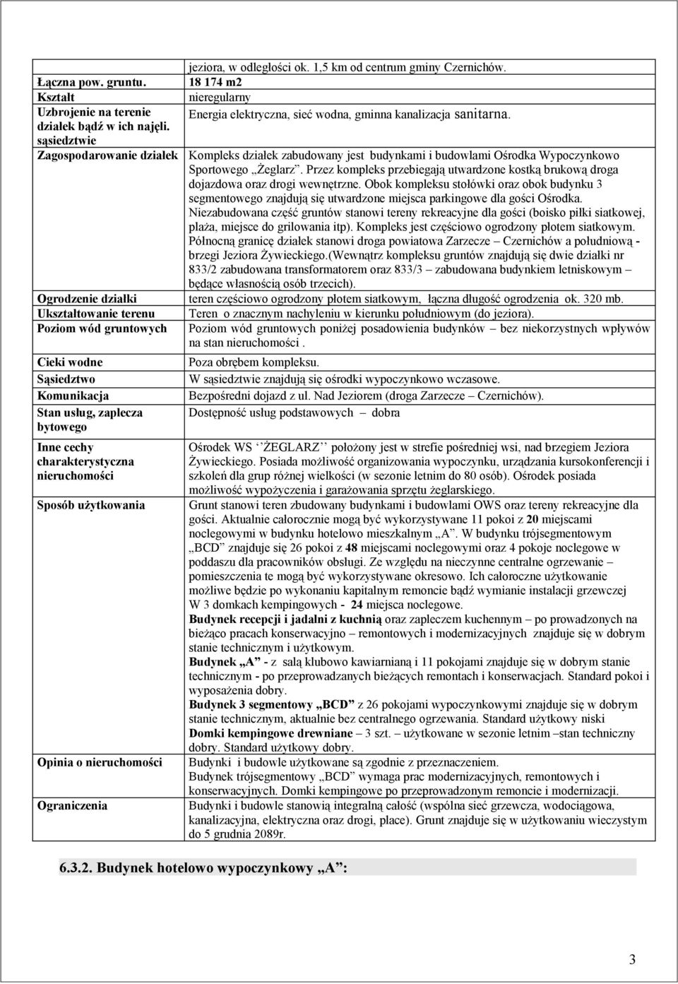 18 174 m2 nieregularny Energia elektryczna, sieć wodna, gminna kanalizacja sanitarna. Kompleks działek zabudowany jest budynkami i budowlami Ośrodka Wypoczynkowo Sportowego Żeglarz.