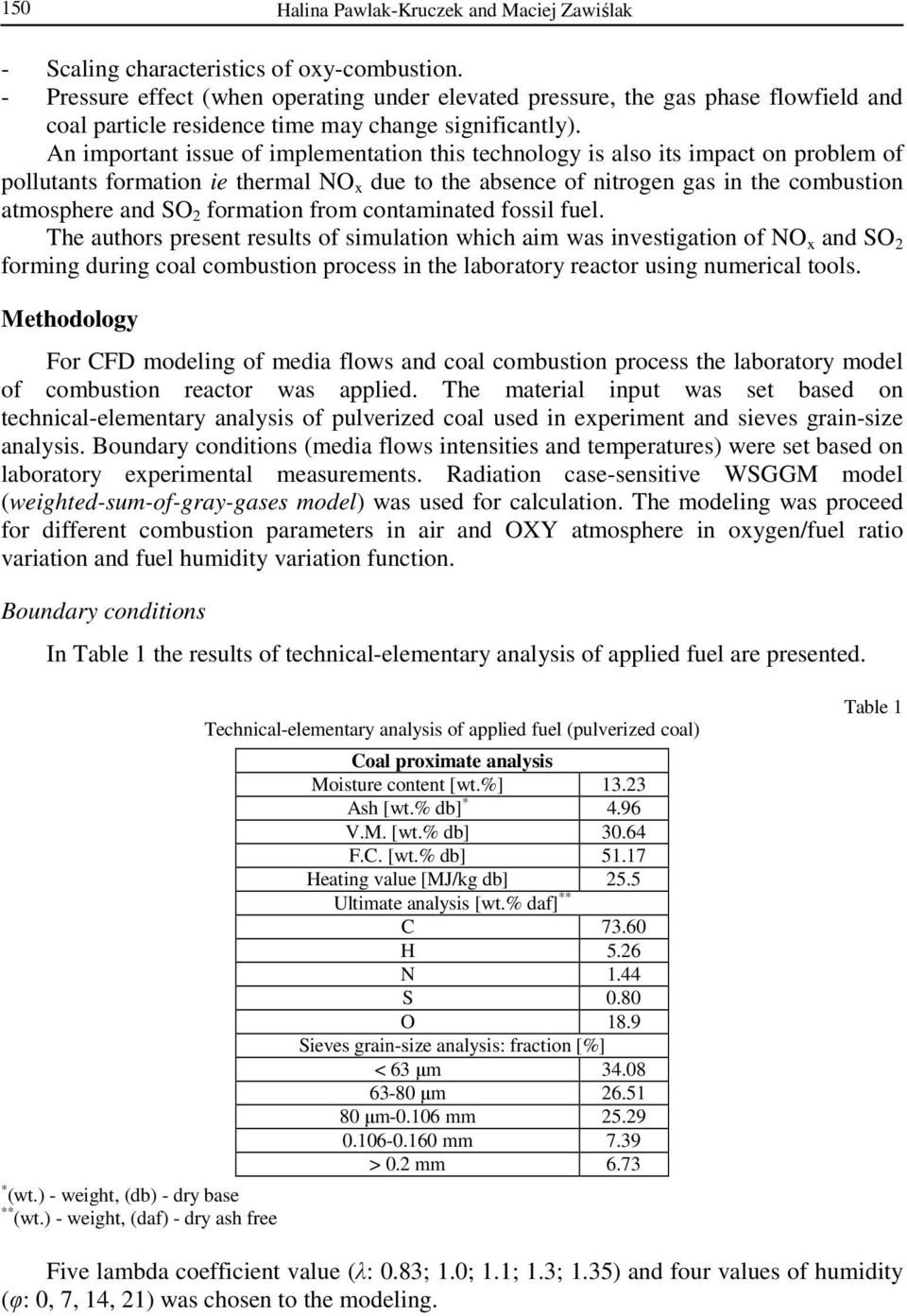 An important issue of implementation this technology is also its impact on problem of pollutants formation ie thermal NO x due to the absence of nitrogen gas in the combustion atmosphere and SO 2