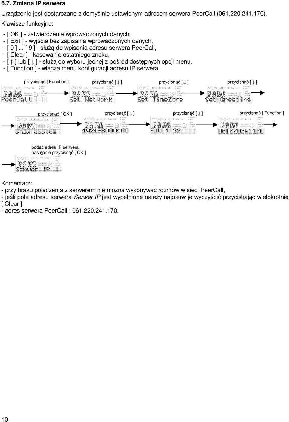 .. [ 9 ] - słu do wpisania adresu serwera PeerCall, - [ Clear ] - kasowanie ostatniego znaku, - [ ] lub [ ] - słu do wyboru jednej z poród dostpnych opcji menu, - [ Function ] - włcza menu