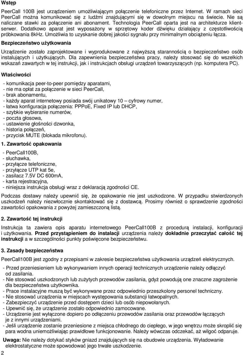 Dodatkowo aparat jest wyposaony w sprztowy koder dwiku działajcy z czstotliwoci próbkowania 8kHz. Umoliwia to uzyskanie dobrej jakoci sygnału przy minimalnym obcieniu łcza.