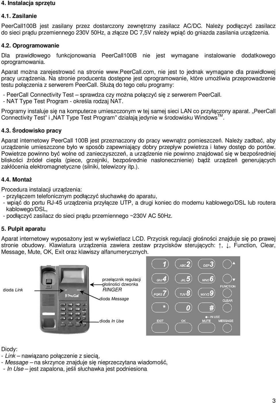 funkcjonowania PeerCall100B nie jest wymagane instalowanie dodatkowego Aparat mo na zarejestrowa na stronie www.peercall.com, nie jest to jednak wymagane dla prawidłowej pracy urz dzenia.