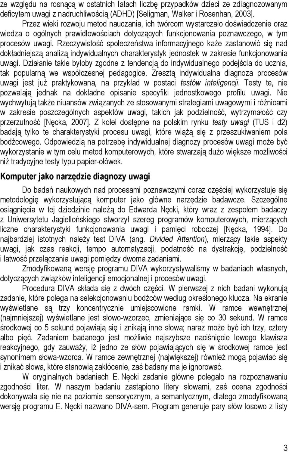 Rzeczywistość społeczeństwa informacyjnego każe zastanowić się nad dokładniejszą analizą indywidualnych charakterystyk jednostek w zakresie funkcjonowania uwagi.