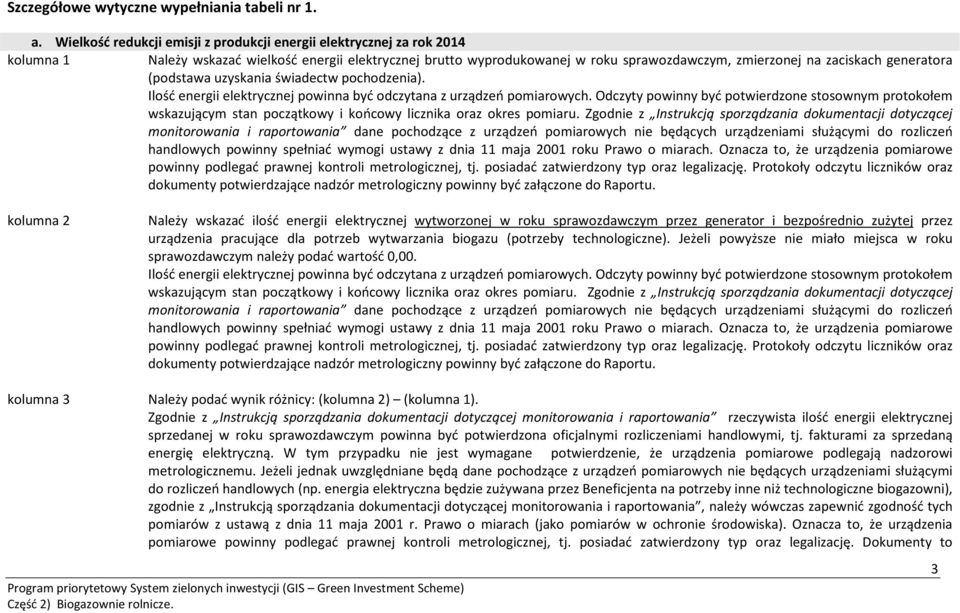 generatora (podstawa uzyskania świadectw pochodzenia). Ilość energii elektrycznej powinna być odczytana z urządzeń pomiarowych.