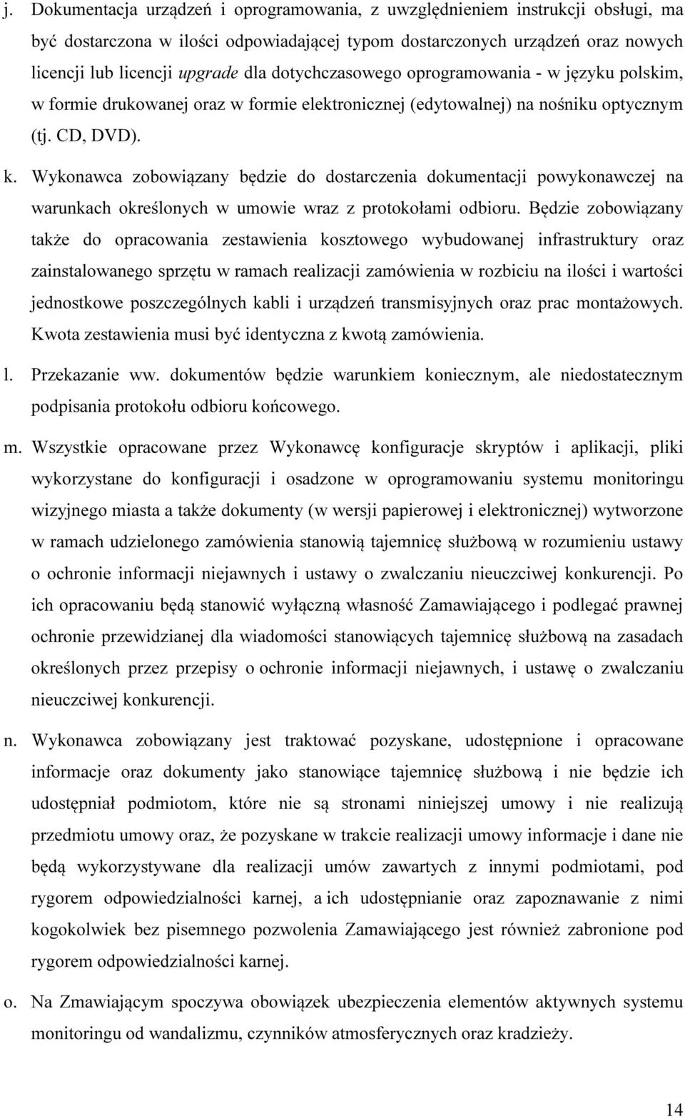 Wykonawca zobowiązany będzie do dostarczenia dokumentacji powykonawczej na warunkach określonych w umowie wraz z protokołami odbioru.