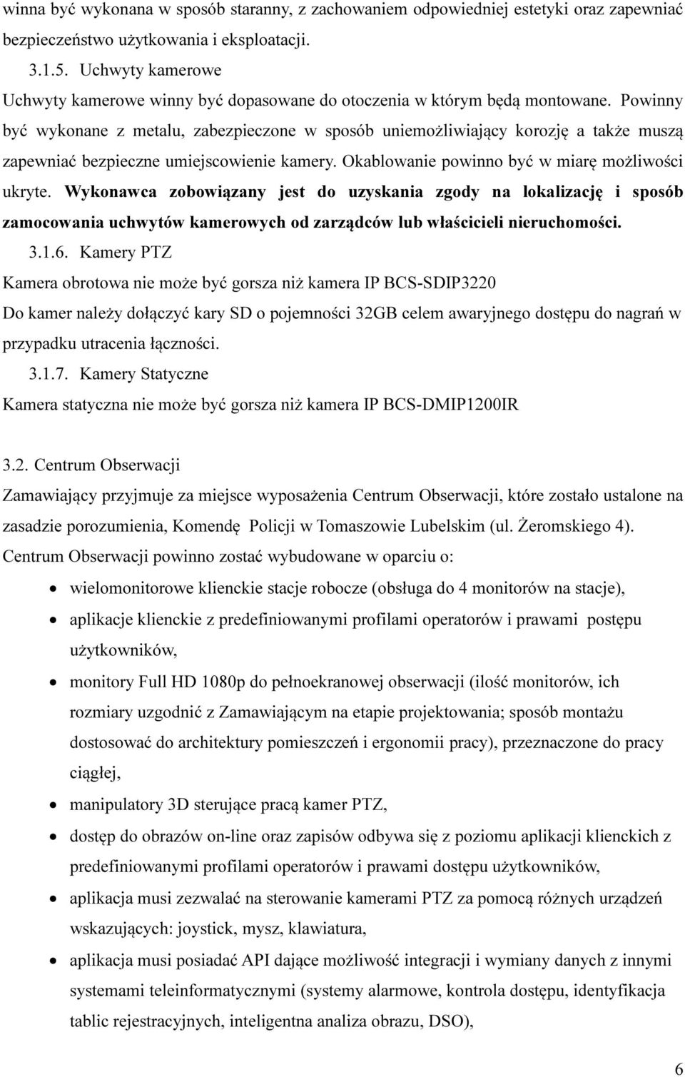 Powinny być wykonane z metalu, zabezpieczone w sposób uniemożliwiający korozję a także muszą zapewniać bezpieczne umiejscowienie kamery. Okablowanie powinno być w miarę możliwości ukryte.