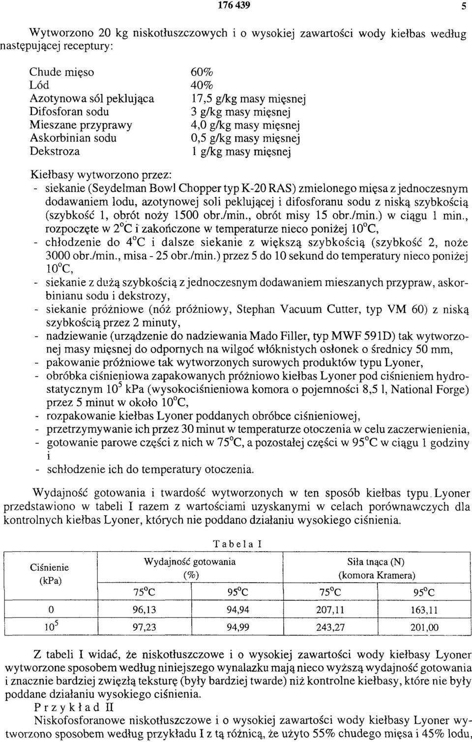 typ K-20 RAS) zmielonego mięsa z jednoczesnym dodawaniem lodu, azotynowej soli peklującej i difosforanu sodu z niską szybkością (szybkość 1, obrót noży 1500 obr./min., obrót misy 15 obr./min.) w ciągu 1 min.