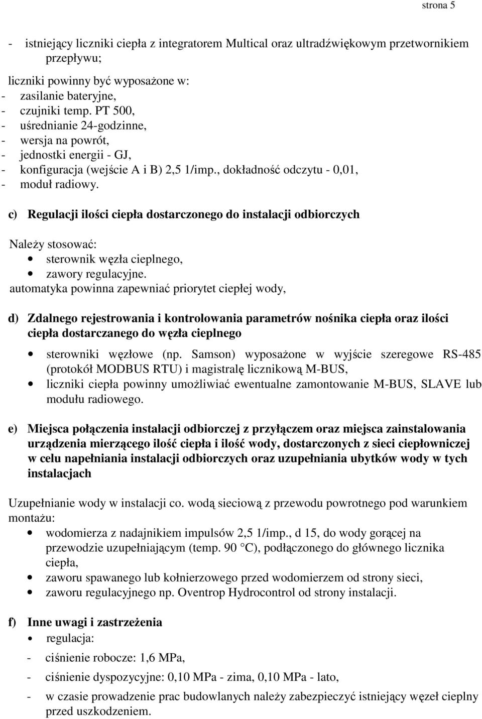 c) Regulacji ilości ciepła dostarczonego do instalacji odbiorczych NaleŜy stosować: sterownik węzła cieplnego, zawory regulacyjne.