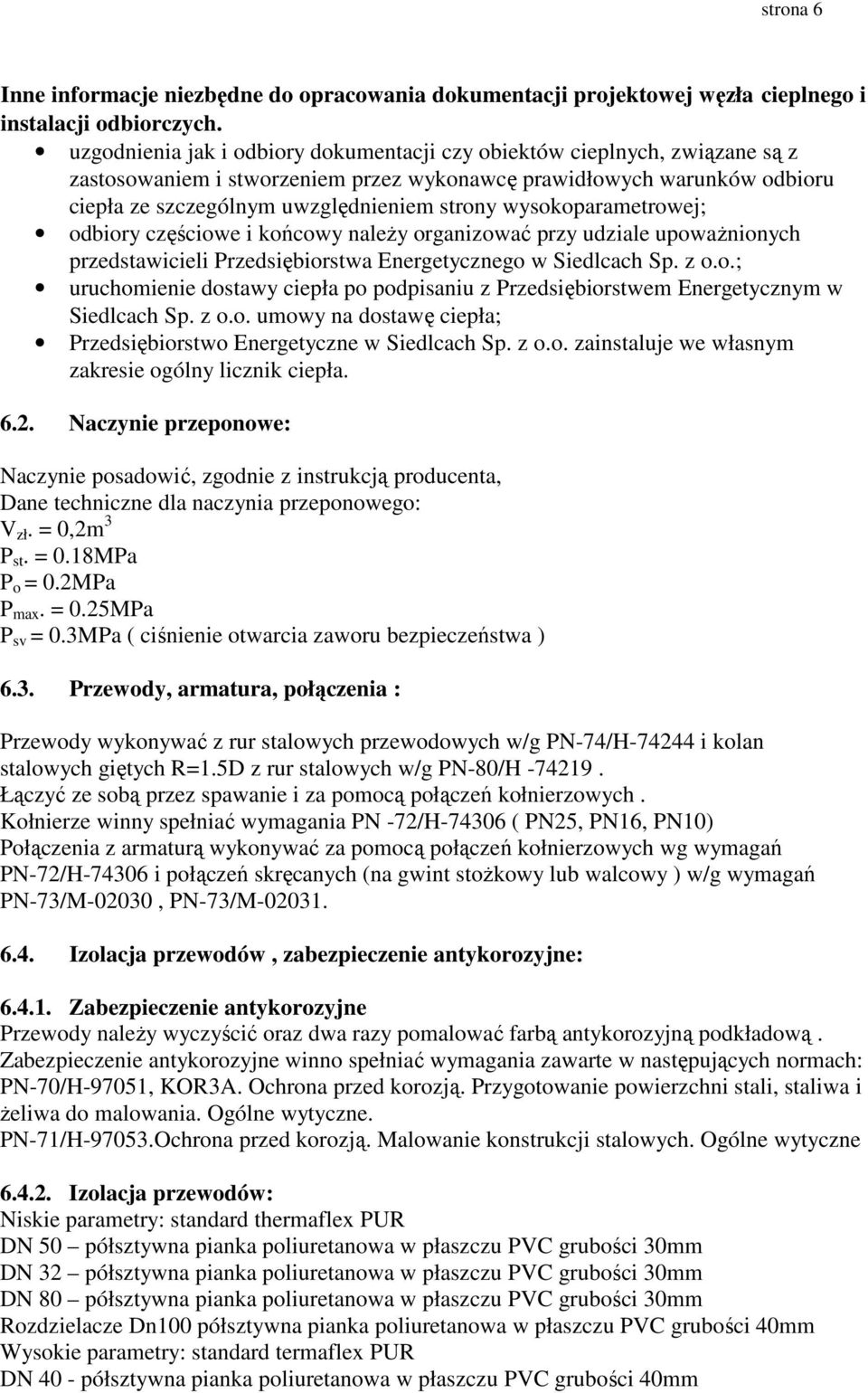 wysokoparametrowej; odbiory częściowe i końcowy naleŝy organizować przy udziale upowaŝnionych przedstawicieli Przedsiębiorstwa Energetycznego w Siedlcach Sp. z o.o.; uruchomienie dostawy ciepła po podpisaniu z Przedsiębiorstwem Energetycznym w Siedlcach Sp.