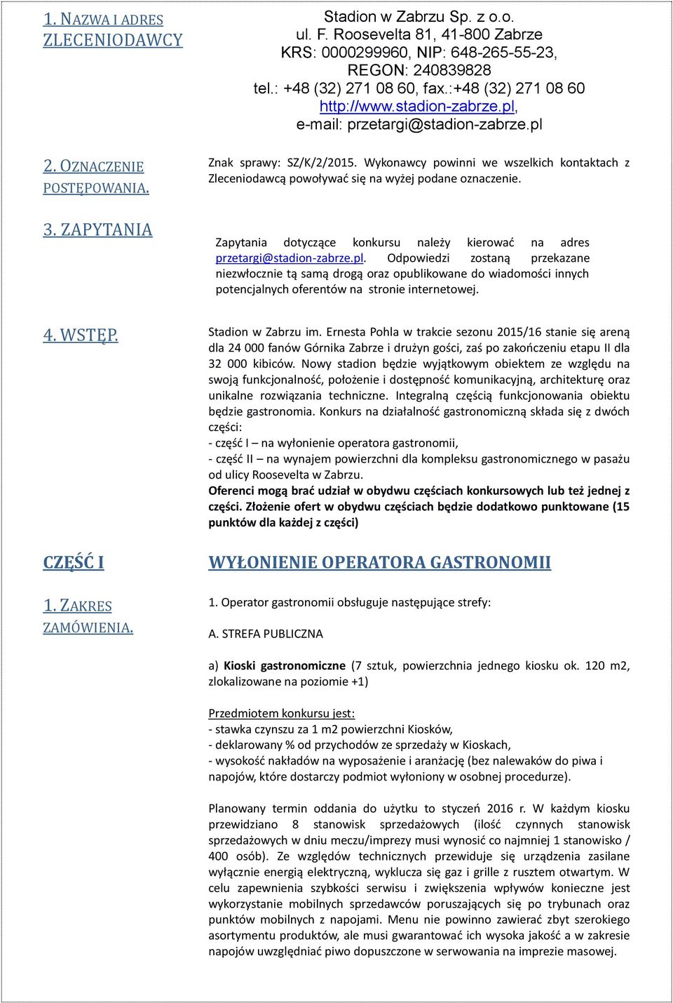 Wykonawcy powinni we wszelkich kontaktach z Zleceniodawcą powoływać się na wyżej podane oznaczenie. Zapytania dotyczące konkursu należy kierować na adres przetargi@stadion-zabrze.pl.