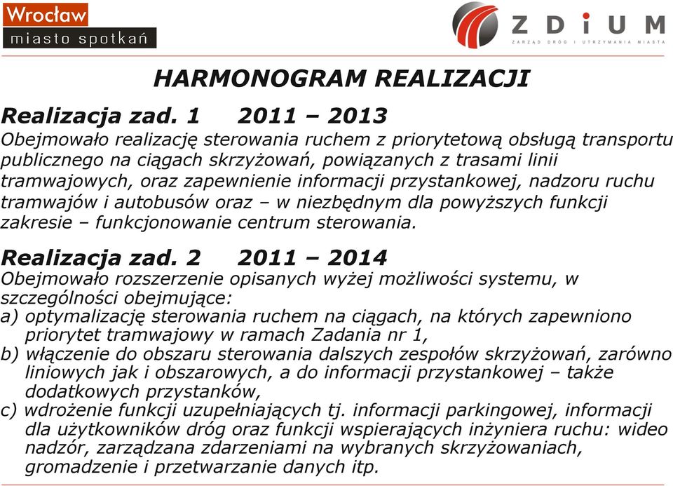 przystankowej, nadzoru ruchu tramwajów i autobusów oraz w niezbędnym dla powyższych funkcji zakresie funkcjonowanie centrum sterowania. Realizacja zad.