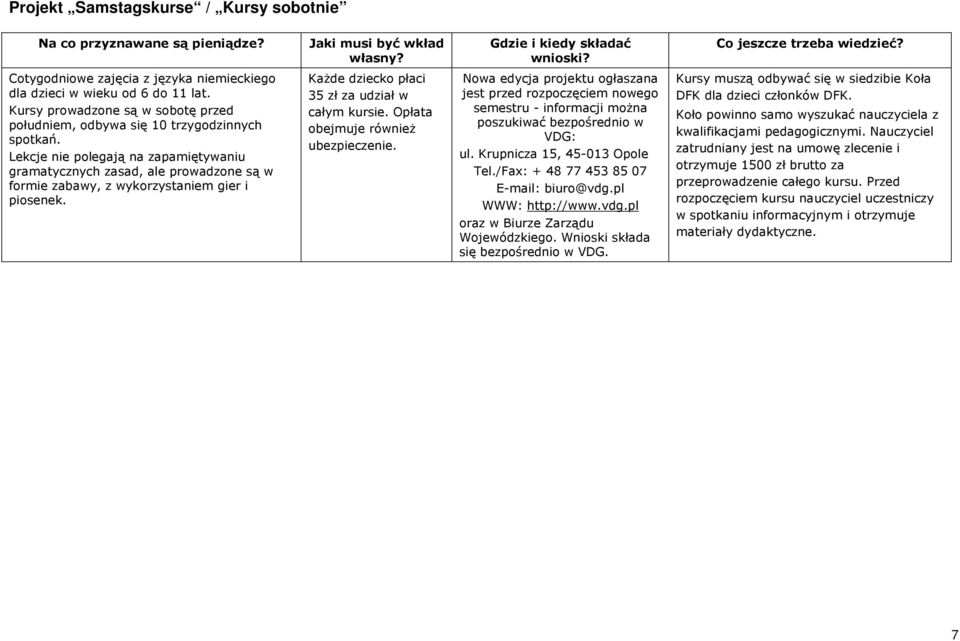 Opłata obejmuje również ubezpieczenie. Nowa edycja projektu ogłaszana jest przed rozpoczęciem nowego semestru - informacji można poszukiwać bezpośrednio w VDG: ul. Krupnicza 15, 45-013 Opole Tel.