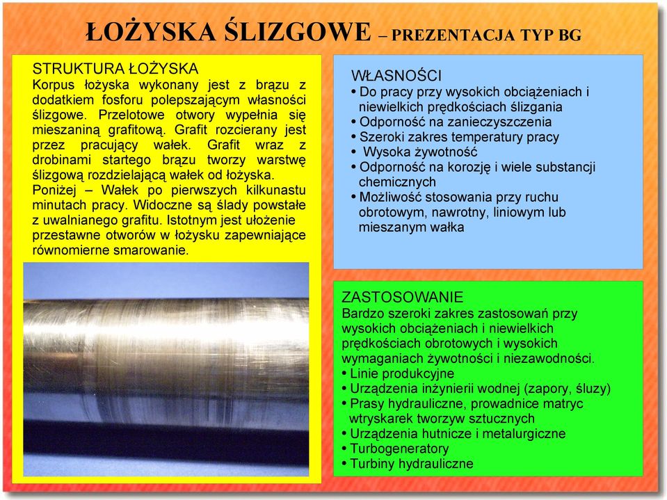 Widoczne są ślady powstałe z uwalnianego grafitu. Istotnym jest ułożenie przestawne otworów w łożysku zapewniające równomierne smarowanie.