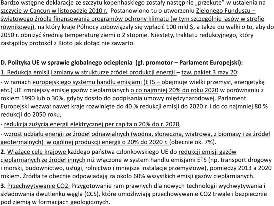 100 mld $, a także do walki o to, aby do 2050 r. obniżyć średnią temperaturę ziemi o 2 stopnie. Niestety, traktatu redukcyjnego, który zastąpiłby protokół z Kioto jak dotąd nie zawarto. D.