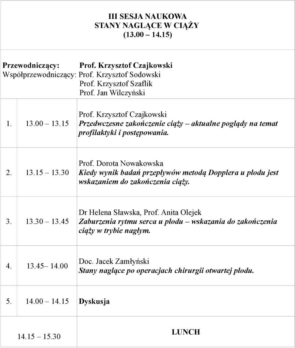 Dorota Nowakowska Kiedy wynik badań przepływów metodą Dopplera u płodu jest wskazaniem do zakończenia ciąży. 3. 13.30 13.45 Dr Helena Sławska, Prof.