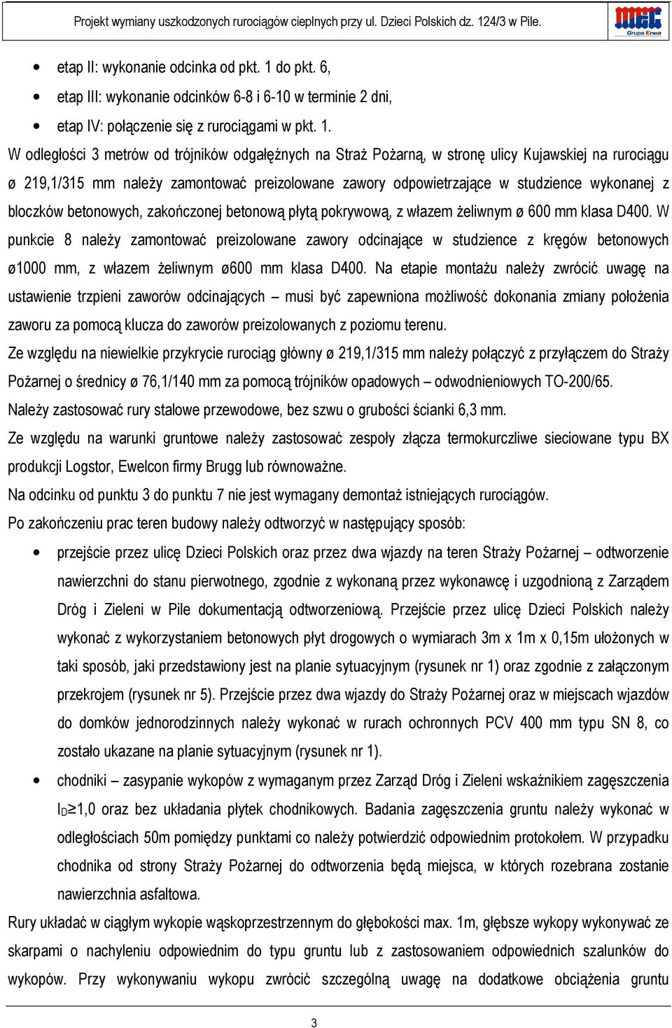 W odległości 3 metrów od trójników odgałęźnych na Straż Pożarną, w stronę ulicy Kujawskiej na rurociągu ø 219,1/315 mm należy zamontować preizolowane zawory odpowietrzające w studzience wykonanej z