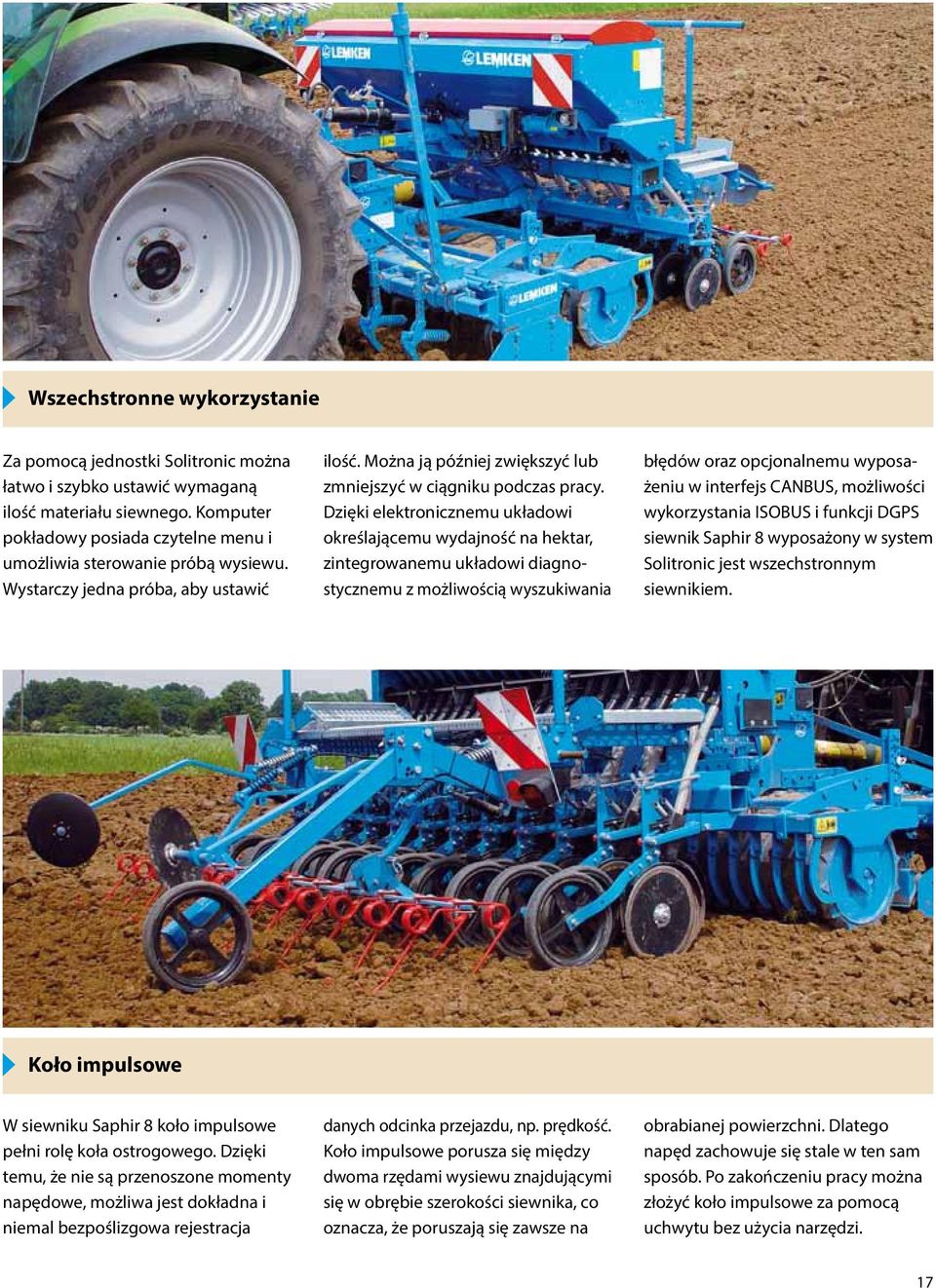 Dzięki elektronicznemu układowi określającemu wydajność na hektar, zintegrowanemu układowi diagnostycznemu z możliwością wyszukiwania błędów oraz opcjonalnemu wyposażeniu w interfejs CANBUS,