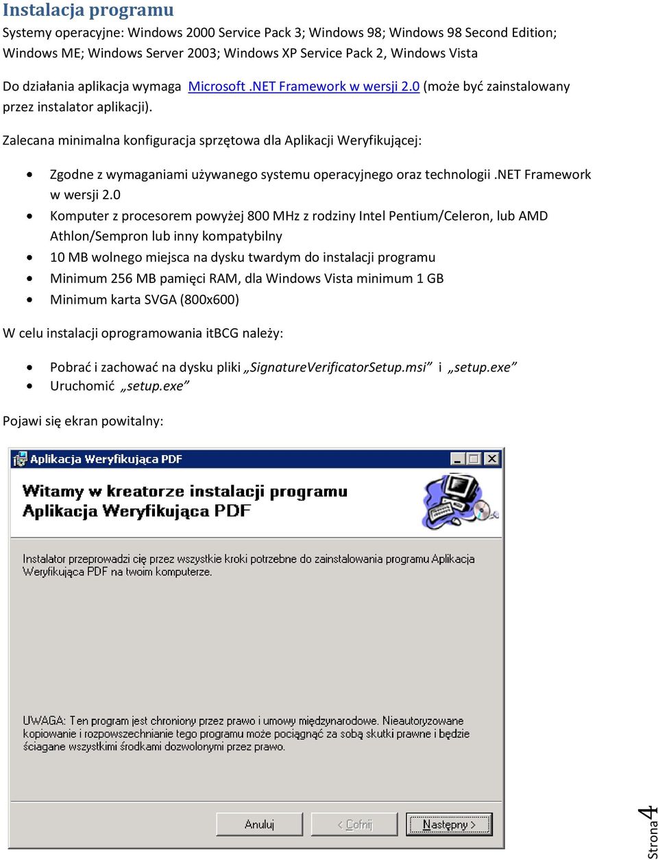 Zalecana minimalna konfiguracja sprzętowa dla Aplikacji Weryfikującej: Zgodne z wymaganiami używanego systemu operacyjnego oraz technologii.net Framework w wersji 2.