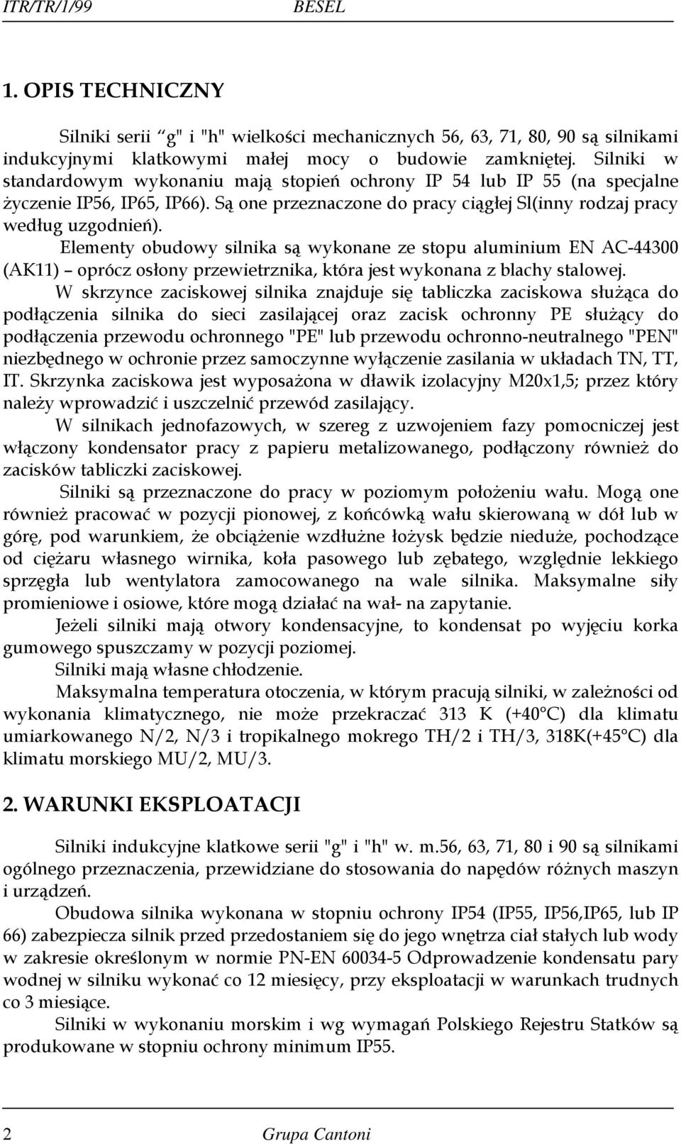 Elementy obudowy silnika są wykonane ze stopu aluminium EN AC-44300 (AK11) oprócz osłony przewietrznika, która jest wykonana z blachy stalowej.