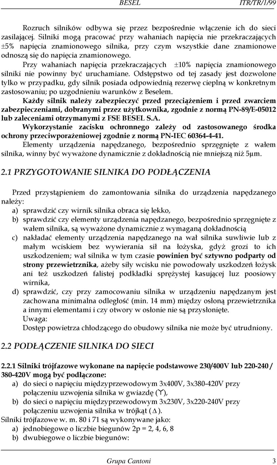 Przy wahaniach napięcia przekraczających ±10% napięcia znamionowego silniki nie powinny być uruchamiane.