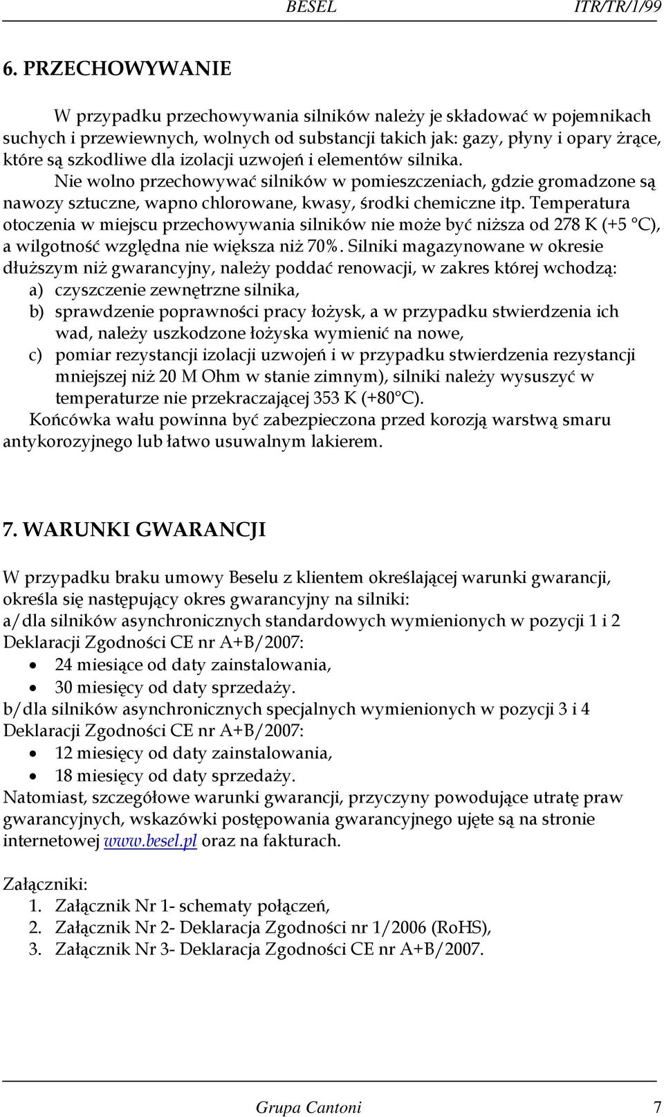 izolacji uzwojeń i elementów silnika. Nie wolno przechowywać silników w pomieszczeniach, gdzie gromadzone są nawozy sztuczne, wapno chlorowane, kwasy, środki chemiczne itp.