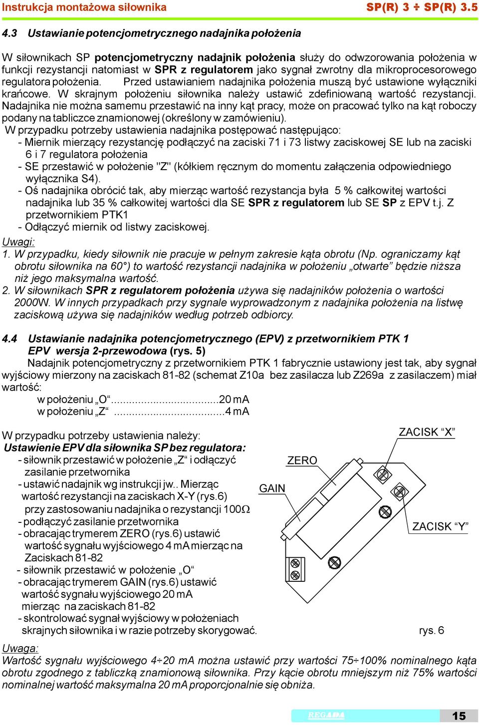 sygnał zwrotny dla mikroprocesorowego regulatora położenia. Przed ustawianiem nadajnika położenia muszą być ustawione wyłączniki krańcowe.