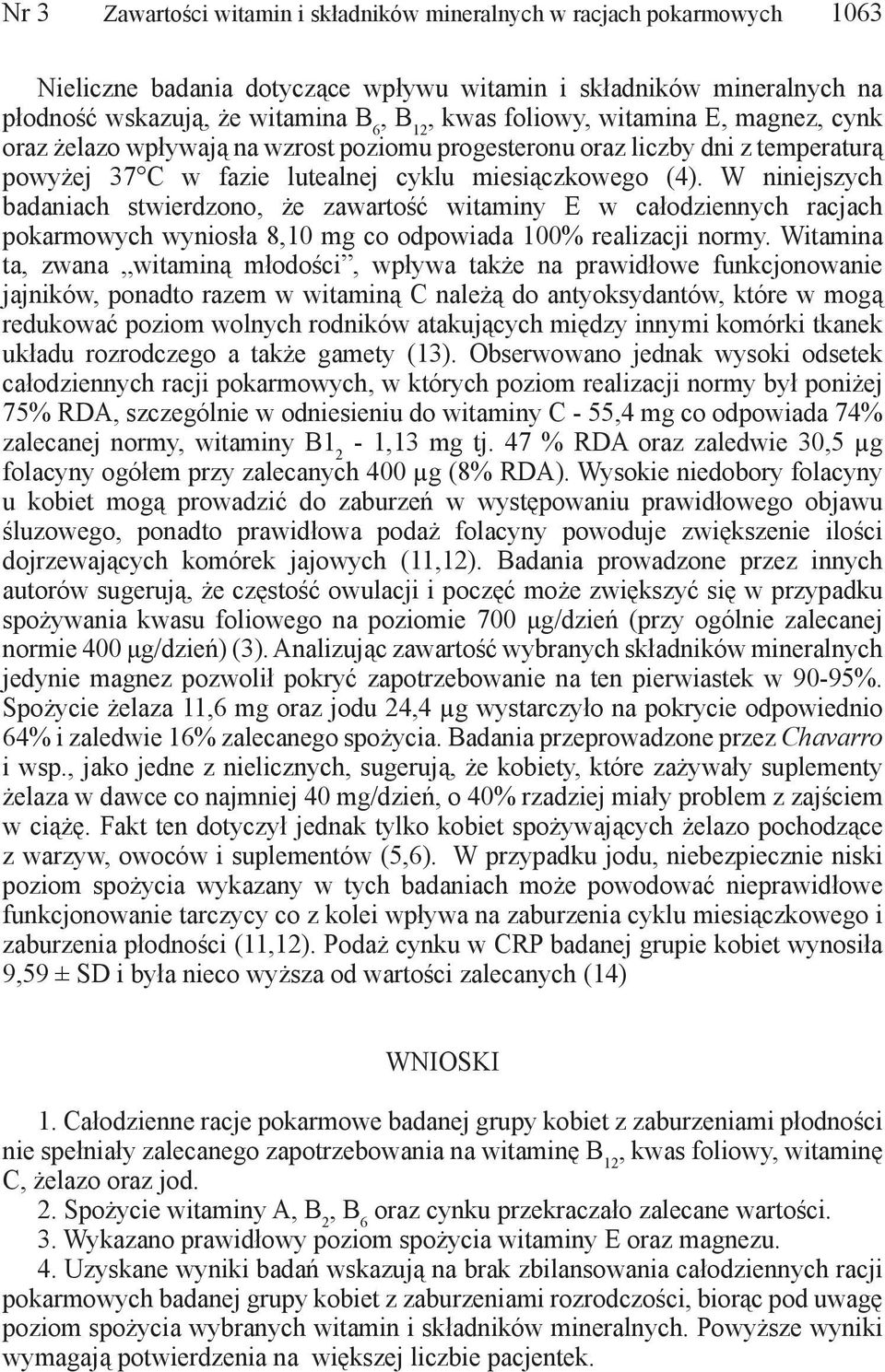 W niniejszych badaniach stwierdzono, że zawartość witaminy E w całodziennych racjach pokarmowych wyniosła 8,10 mg co odpowiada 100% realizacji normy.