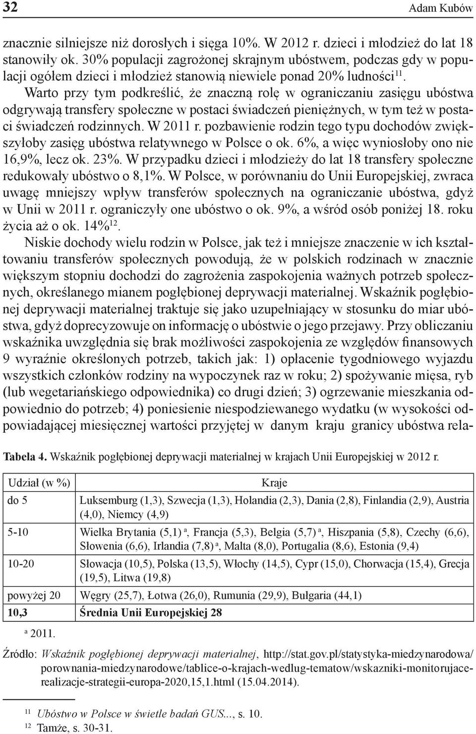 Warto przy tym podkreślić, że znaczną rolę w ograniczaniu zasięgu ubóstwa odgrywają transfery społeczne w postaci świadczeń pieniężnych, w tym też w postaci świadczeń rodzinnych. W 2011 r.