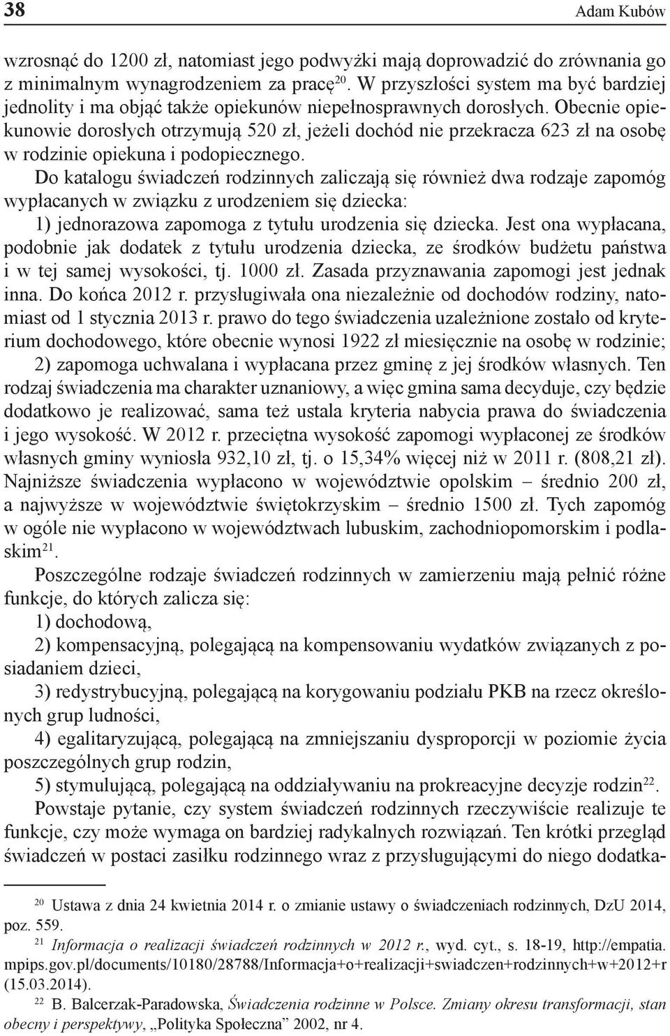 Obecnie opiekunowie dorosłych otrzymują 520 zł, jeżeli dochód nie przekracza 623 zł na osobę w rodzinie opiekuna i podopiecznego.