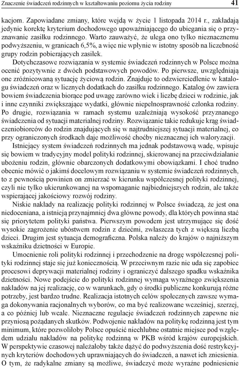 Warto zauważyć, że ulega ono tylko nieznacznemu podwyższeniu, w granicach 6,5%, a więc nie wpłynie w istotny sposób na liczebność grupy rodzin pobierających zasiłek.