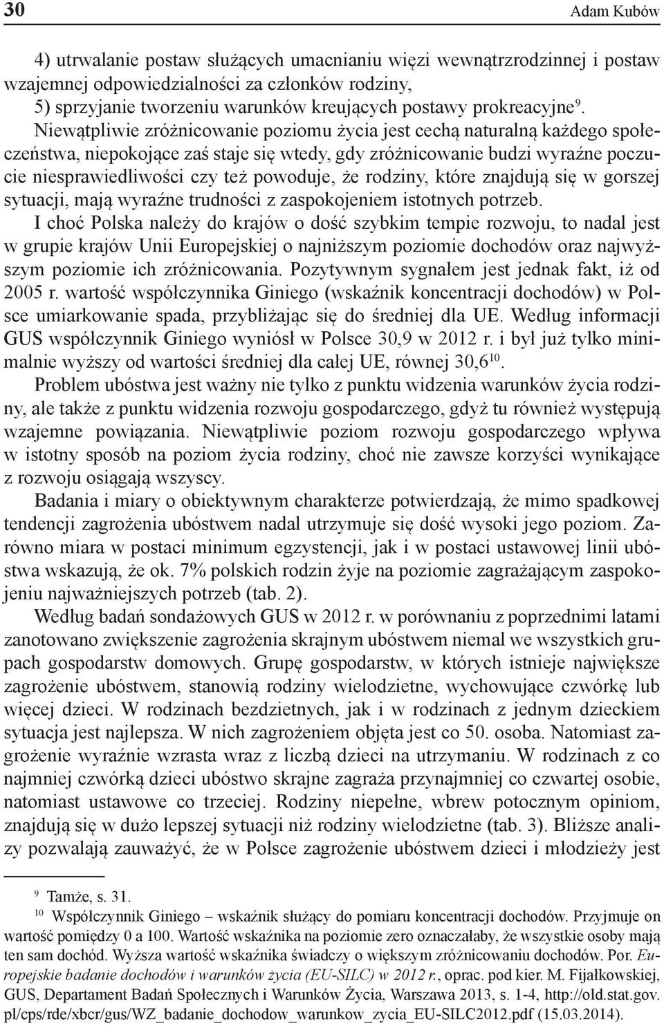 Niewątpliwie zróżnicowanie poziomu życia jest cechą naturalną każdego społeczeństwa, niepokojące zaś staje się wtedy, gdy zróżnicowanie budzi wyraźne poczucie niesprawiedliwości czy też powoduje, że